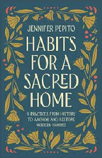 Habits for a Sacred Home: 9 Practices from History to Anchor and Restore Modern Families