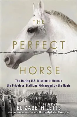The Perfect Horse: The Daring U.S. Mission to Rescue the Priceless Stallions Kidnapped by the Nazis