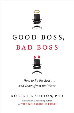 Good Boss, Bad Boss: How to Be the Best...And Learn from the Worst