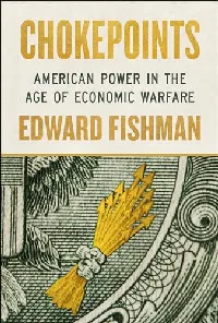 Chokepoints: American Power in the Age of Economic Warfare
