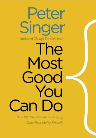 The Most Good You Can Do: How Effective Altruism Is Changing Ideas About Living Ethically