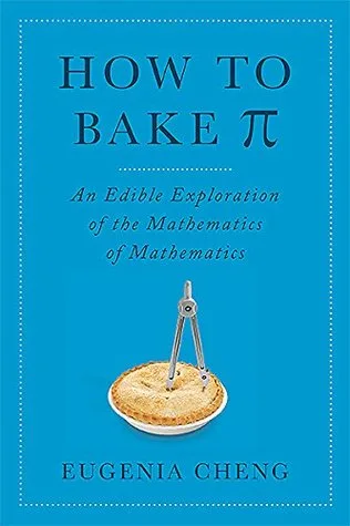 How to Bake Pi: An Edible Exploration of the Mathematics of Mathematics