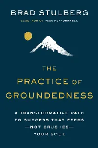 The Practice of Groundedness: A Transformative Path to Success That Feeds—Not Crushes—Your Soul