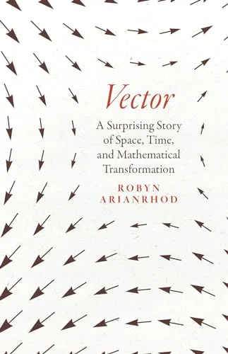 Vector: A Surprising Story of Space, Time, and Mathematical Transformation
