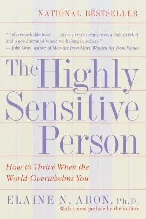 The Highly Sensitive Person: How to Thrive When the World Overwhelms You