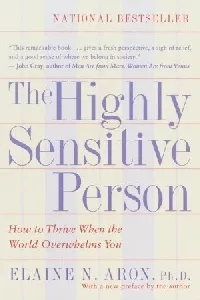 The Highly Sensitive Person: How to Thrive When the World Overwhelms You