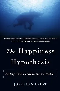 The Happiness Hypothesis: Finding Modern Truth in Ancient Wisdom