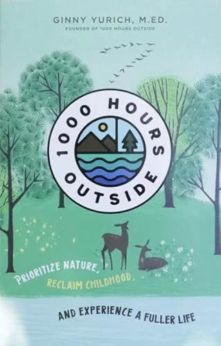 1000 Hours Outside: Prioritize, Reclaim Childhood and Experience a Fuller life