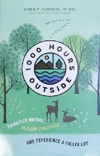 1000 Hours Outside: Prioritize, Reclaim Childhood and Experience a Fuller life