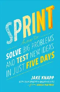 Sprint: How to Solve Big Problems and Test New Ideas in Just Five Days