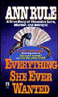 Everything She Ever Wanted: A True Story of Obsessive Love, Murder, and Betrayal