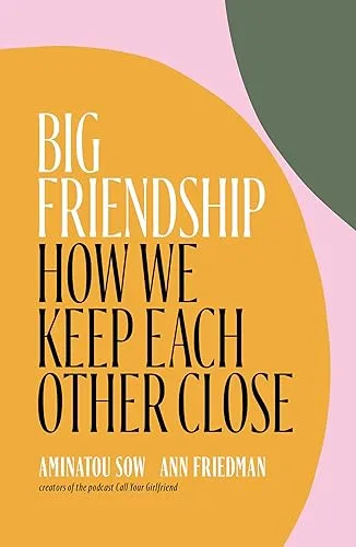 Big Friendship: How We Keep Each Other Close
