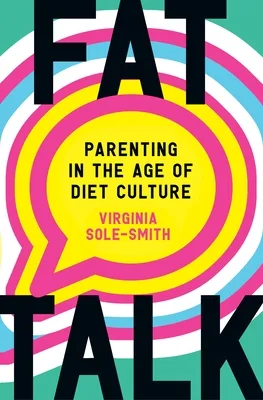 Fat Talk: Parenting in the Age of Diet Culture