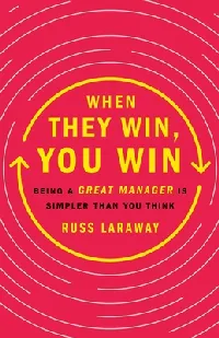 When They Win, You Win: Being a Great Manager Is Simpler Than You Think