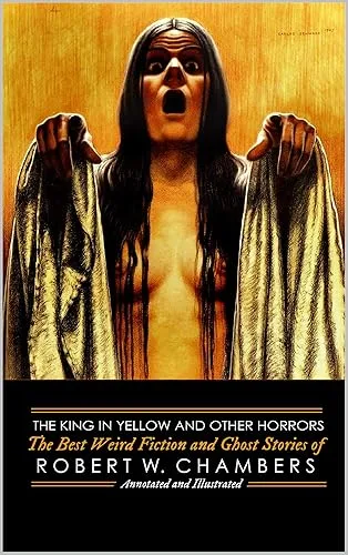 The King in Yellow and Other Horrors: The Best Weird Fiction & Ghost Stories of Robert W. Chambers
