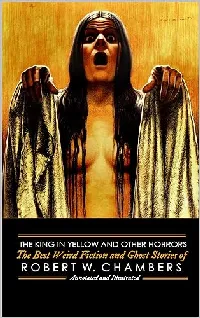 The King in Yellow and Other Horrors: The Best Weird Fiction & Ghost Stories of Robert W. Chambers