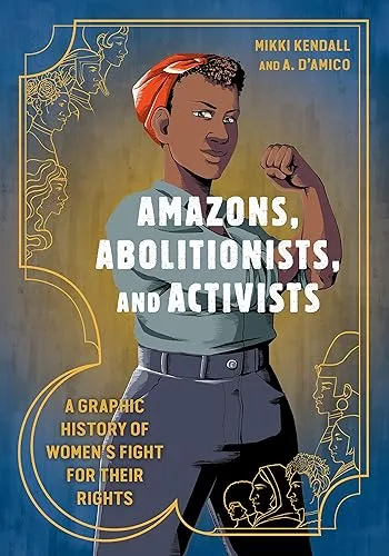 Amazons, Abolitionists, and Activists: A Graphic History of Women's Fight for Their Rights