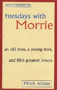 Tuesdays with Morrie: An Old Man, a Young Man, and Life's Greatest Lesson