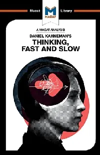 A Macat Analysis of Daniel Kahneman's Thinking, Fast and Slow