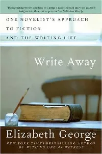 Write Away: One Novelist's Approach to Fiction and the Writing Life