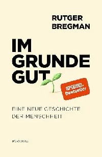 Im Grunde gut. Eine neue Geschichte der Menschheit