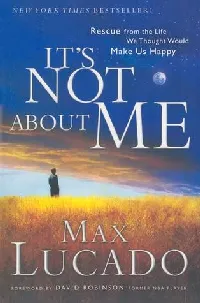 It's NOT About ME: Rescue From the Life We Thought Would Make Us Happy