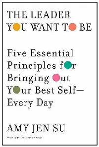 The Leader You Want to Be: Five Essential Principles for Bringing Out Your Best Self--Every Day
