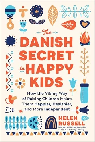 The Danish Secret to Happy Kids: How the Viking Way of Raising Children Makes Them Happier, Healthier, and More Independent