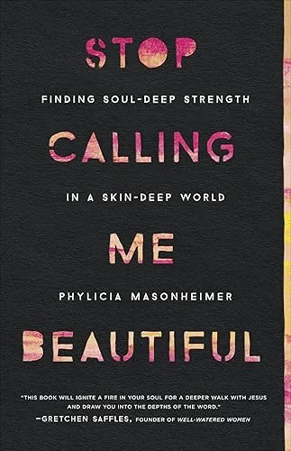 Stop Calling Me Beautiful: Finding Soul-Deep Strength in a Skin-Deep World