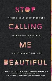 Stop Calling Me Beautiful: Finding Soul-Deep Strength in a Skin-Deep World