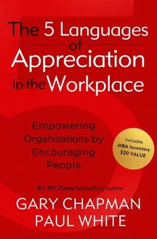 The 5 Languages of Appreciation in the Workplace: Empowering Organizations by Encouraging People