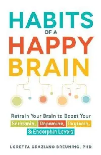 Habits of a Happy Brain: Retrain Your Brain to Boost Your Serotonin, Dopamine, Oxytocin, & Endorphin Levels