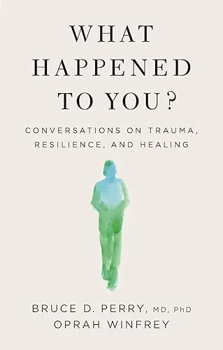 What Happened To You?: Conversations on Trauma, Resilience, and Healing
