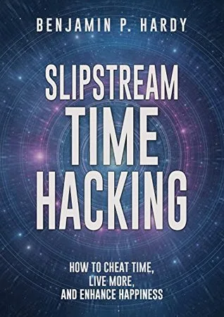 Slipstream Time Hacking: How to Cheat Time, Live More, And Enhance Happiness