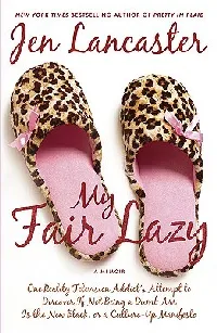 My Fair Lazy: One Reality Television Addict's Attempt to Discover If Not Being A Dumb Ass Is the New Black, or, a Culture-Up Manifesto