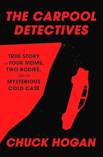 The Carpool Detectives: A True Story of Four Moms, Two Bodies, and One Mysterious Cold Case