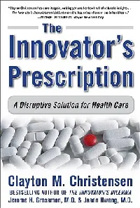 The Innovator's Prescription: A Disruptive Solution for Health Care