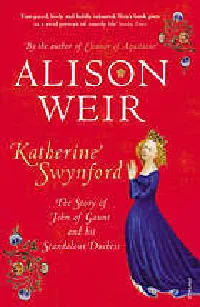 Katherine Swynford: The Story of John of Gaunt and His Scandalous Duchess