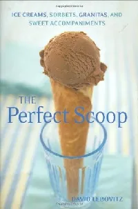 The Perfect Scoop: Ice Creams, Sorbets, Granitas, and Sweet Accompaniments