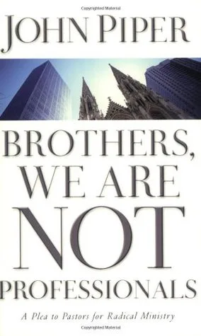 Brothers, We Are Not Professionals: A Plea to Pastors for Radical Ministry cover
