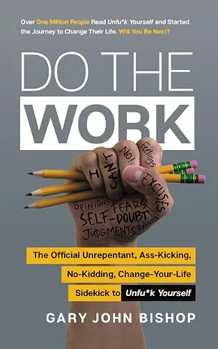 Do the Work: The Official Unrepentant, Ass-Kicking, No-Kidding, Change-Your-Life Sidekick to Unfu\*k Yourself