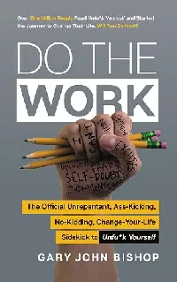 Do the Work: The Official Unrepentant, Ass-Kicking, No-Kidding, Change-Your-Life Sidekick to Unfu\*k Yourself