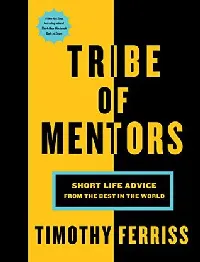 Tribe Of Mentors: Transformative Wisdom From Icons and Innovators to Help You Navigate Life's Challenges