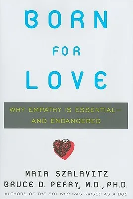 Born for Love: Why Empathy Is Essential--and Endangered