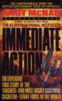 Immediate Action: The Explosive True Story of the Toughest--and Most Highly Secretive--Strike Force in the World