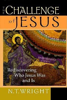 The Challenge of Jesus: Rediscovering Who Jesus Was & Is cover