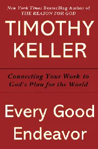 Every Good Endeavor: Connecting Your Work to God's Plan for the World