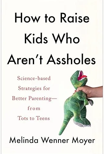 How to Raise Kids Who Aren’t Assholes