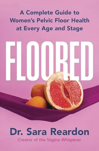 Floored: A Woman's Guide to Pelvic Floor Health at Every Age and Stage—A Comprehensive Guide for Women of All Ages