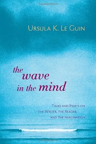 The Wave in the Mind: Talks and Essays on the Writer, the Reader and the Imagination cover